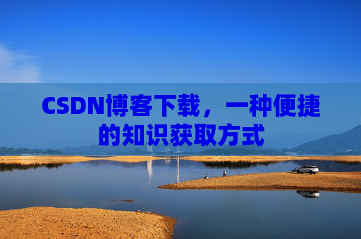 CSDN博客下载，一种便捷的知识获取方式